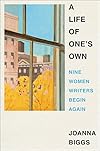 A Life of One's Own: Nine Women Writers Begin Again