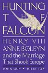 Hunting the Falcon: Henry VIII, Anne Boleyn, and the Marriage That Shook Europe