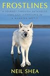 Frostlines: A Journey Through Entangled Lives and Landscapes in a Warming Arctic