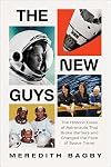 The New Guys: The Historic Class of Astronauts That Broke Barriers and Changed the Face of Space Travel
