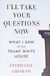 I'll Take Your Questions Now: What I Saw at the Trump White House