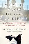 What It Takes to Save a Life: A Veterinarian's Quest for Healing and Hope