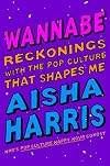 Wannabe: Reckonings with the Pop Culture That Shapes Me