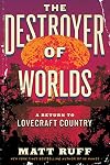 The Destroyer of Worlds: A Return to Lovecraft Country