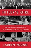 Hitler's girl : the British aristocracy and the Third Reich on the eve of WWII