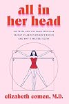 All in Her Head: The Truth and Lies Early Medicine Taught Us About Women's Bodies and Why It Matters Today