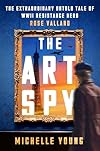 The Art Spy: The Extraordinary Untold Tale of WWII Resistance Hero Rose Valland―A True Account of Her Fight Against Art theft and Tyranny in WWII Paris