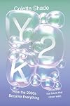 Y2K: How the 2000s Became Everything (Essays on the Future That Never Was)