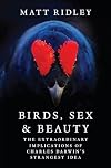 Birds, Sex and Beauty: The Extraordinary Implications of Charles Darwin's Strangest Idea