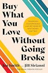 Buy What You Love Without Going Broke: Transform Your Spending and Get More of What Money Can't Buy