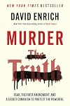 Murder the Truth: Fear, the First Amendment, and a Secret Campaign to Protect the Powerful