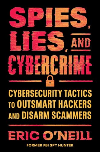 Spies, Lies, and Cybercrime : by O'Neill, Eric