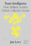 Team Intelligence: How Brilliant Leaders Unlock Collective Genius