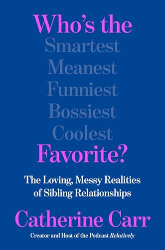 Who's the Favorite?: The Loving, Messy Realities of Sibling Relationships