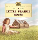 A Little Prairie House Little House Picture Book