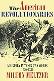 The American Revolutionaries A History In Their Own Words 17501800
