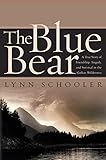 The Blue Bear A True Story Of Friendship Tragedy And Survival In The Alaskan Wilderness