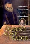 The Queen's Slave Trader: John Hawkyns, Elizabeth I, and the Trafficking in Human Souls