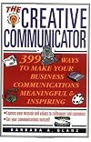 The Creative Communicator: 399 Ways to Make Your Business Communications Meaningful and Inspiring
