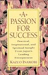 A Passion for Success: Practical, Inspirational, and Spiritual Insight from Japan's Leading Entrepreneur