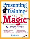 Presenting & Training With Magic : 53 Simple Magic Tricks You Can Use to Energize Any Audience
