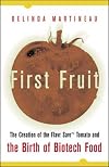 First Fruit: The Creation of the Flavr Savr Tomato and the Birth of Biotech Foods