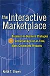 The Interactive Marketplace: Business-to-Business Strategies for Delivering Just-in-Time, Mass-Customized Products