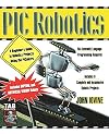 PIC Robotics: A Beginner's Guide to Robotics Projects Using the PIC Micro