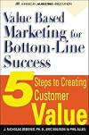 Value-Based Marketing for Bottom-Line success : 5 Steps to Creating Customer Value