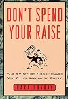 Don't Spend Your Raise : And 59 Other Money Rules You Can't Afford to Break