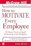 How to Motivate Every Employee: 24 Proven Tactics to Spark Productivity in the Workplace (The McGraw-Hill Professional Education Series)