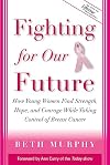 Fighting for Our Future : How Young Women Find Strength, Hope, and Courage While Taking Control of Breast Cancer