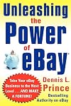 Unleashing the Power of eBay: New Ways to Take Your Business or Online Auction to the Top