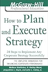 How to Plan and Execute Strategy: 24 Steps to Implement Any Corporate Strategy Successfully (The McGraw-Hill Professional Education Series)
