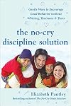 The No-Cry Discipline Solution: Gentle Ways to Encourage Good Behavior without Whining, Tantrums, and Tears
