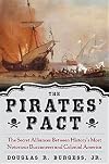 The Pirates' Pact: The Secret Alliances Between History's Most Notorious Buccaneers and Colonial America