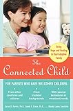The Connected Child Bring Hope And Healing To Your Adoptive Family