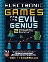 Electronic Games for the Evil Genius: 21 Do-It-Yourself Entertaining Projects