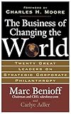 The Business Of Changing The World Twenty Great Leaders On Strategic Corporate Philanthropy