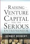 Raising Venture Capital for the Serious Entrepreneur