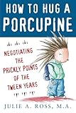 How To Hug A Porcupine Negotiating The Prickly Points Of The Tween Years