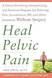 Heal Pelvic Pain The Proven Stretching Strengthening And Nutrition Program For Relieving Pain Incontinence Ibs And Other Symptoms Without Surgery