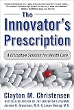 The Innovators Prescription A Disruptive Solution For Health Care