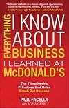Everything I Know About Business I Learned at McDonald's: The 7 Leadership Principles that Drive Break Out Success