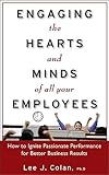 Engaging the Hearts and Minds of All Your Employees: How to Ignite Passionate Performance for Better Business Results