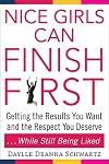 Nice Girls Can Finish First: Getting the Results You Want and the Respect You Deserve . . . While Still Being Liked