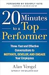 20 Minutes to a Top Performer: Three Fast and Effective Conversations to Motivate, Develop, and Engage Your Employees