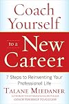 Coach Yourself to a New Career: 7 Steps to Reinventing Your Professional Life