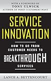 Service Innovation How To Go From Customer Needs To Breakthrough Services