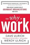 The Why of Work: How Great Leaders Build Abundant Organizations That Win